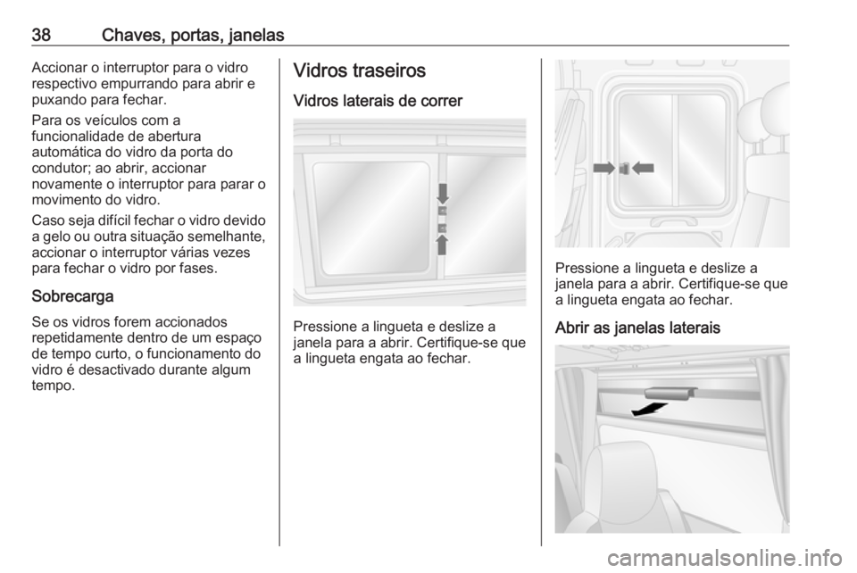 OPEL MOVANO_B 2016 Manual de Instruções (in Portugues) 38Chaves, portas, janelasAccionar o interruptor para o vidro
respectivo empurrando para abrir e
puxando para fechar.
Para os veículos com a
funcionalidade de abertura
automática do vidro da porta do OPEL MOVANO_B 2016 Manual de Instruções (in Portugues) 38Chaves, portas, janelasAccionar o interruptor para o vidro
respectivo empurrando para abrir e
puxando para fechar.
Para os veículos com a
funcionalidade de abertura
automática do vidro da porta do