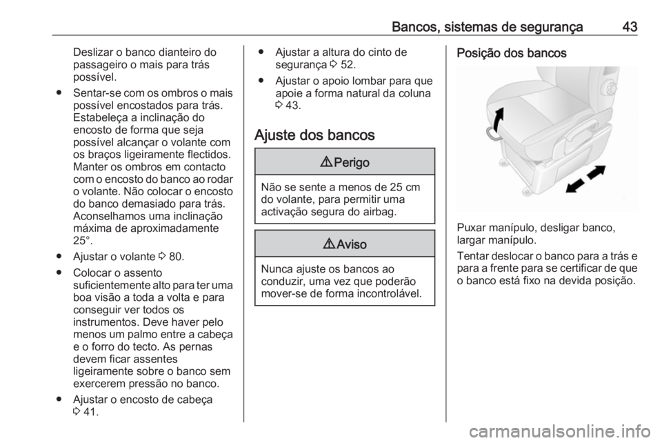OPEL MOVANO_B 2016 Manual de Instruções (in Portugues) Bancos, sistemas de segurança43Deslizar o banco dianteiro do
passageiro o mais para trás
possível.
● Sentar-se com os ombros o mais
possível encostados para trás.
Estabeleça a inclinação do
OPEL MOVANO_B 2016 Manual de Instruções (in Portugues) Bancos, sistemas de segurança43Deslizar o banco dianteiro do
passageiro o mais para trás
possível.
● Sentar-se com os ombros o mais
possível encostados para trás.
Estabeleça a inclinação do
