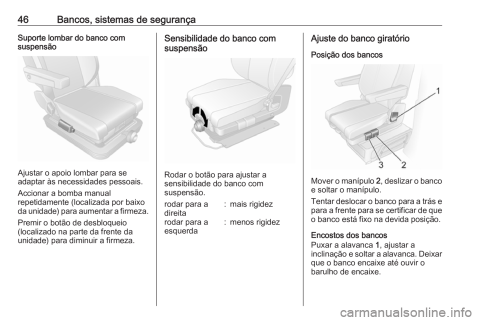 OPEL MOVANO_B 2016 Manual de Instruções (in Portugues) 46Bancos, sistemas de segurançaSuporte lombar do banco com
suspensão
Ajustar o apoio lombar para se
adaptar às necessidades pessoais.
Accionar a bomba manual
repetidamente (localizada por baixo
da OPEL MOVANO_B 2016 Manual de Instruções (in Portugues) 46Bancos, sistemas de segurançaSuporte lombar do banco com
suspensão
Ajustar o apoio lombar para se
adaptar às necessidades pessoais.
Accionar a bomba manual
repetidamente (localizada por baixo
da