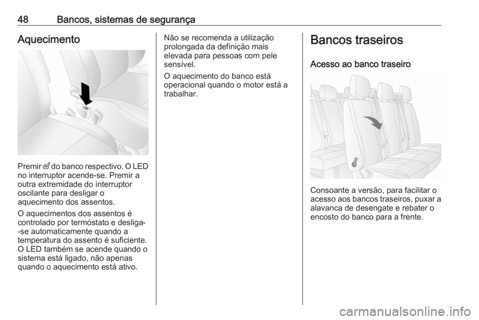 OPEL MOVANO_B 2016 Manual de Instruções (in Portugues) 48Bancos, sistemas de segurançaAquecimento
Premir ß do banco respectivo. O LED
no interruptor acende-se. Premir a
outra extremidade do interruptor
oscilante para desligar o
aquecimento dos assentos. OPEL MOVANO_B 2016 Manual de Instruções (in Portugues) 48Bancos, sistemas de segurançaAquecimento
Premir ß do banco respectivo. O LED
no interruptor acende-se. Premir a
outra extremidade do interruptor
oscilante para desligar o
aquecimento dos assentos.