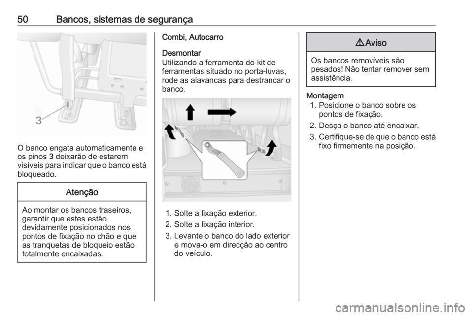 OPEL MOVANO_B 2016  Manual de Instruções (in Portugues) 50Bancos, sistemas de segurança
O banco engata automaticamente e
os pinos  3 deixarão de estarem
visíveis para indicar que o banco está
bloqueado.
Atenção
Ao montar os bancos traseiros,
garantir