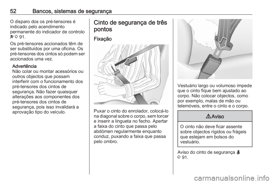 OPEL MOVANO_B 2016  Manual de Instruções (in Portugues) 52Bancos, sistemas de segurançaO disparo dos os pré-tensores é
indicado pelo acendimento
permanente do indicador de controlo
v  3  91.
Os pré-tensores accionados têm de
ser substituídos por uma 