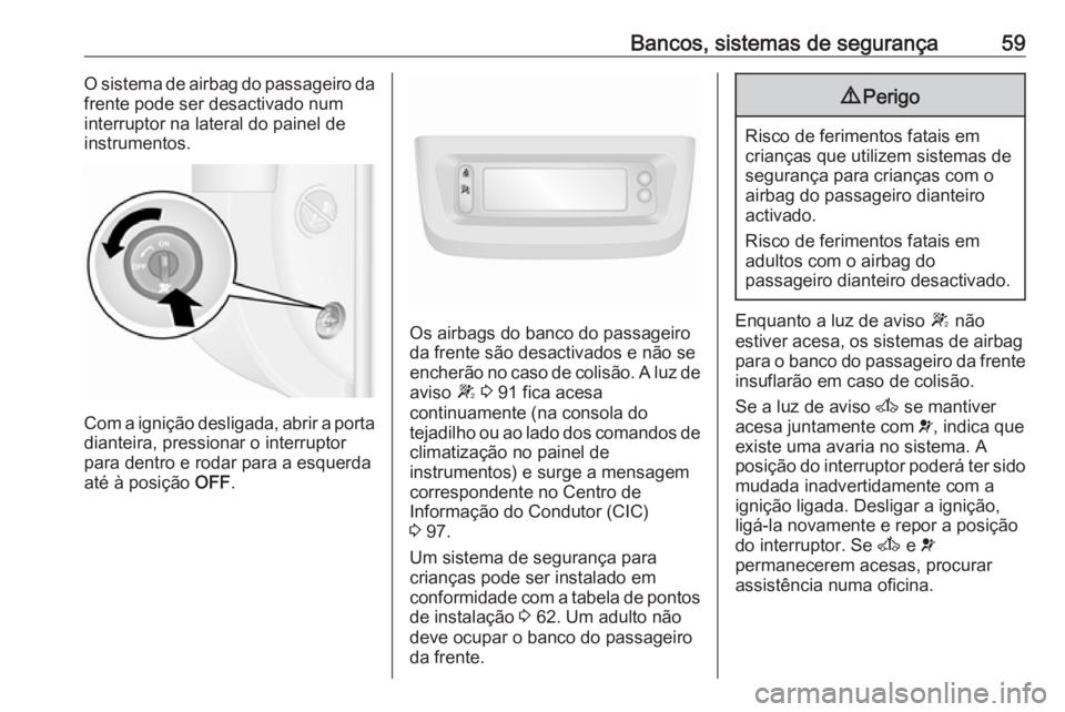OPEL MOVANO_B 2016 Manual de Instruções (in Portugues) Bancos, sistemas de segurança59O sistema de airbag do passageiro da
frente pode ser desactivado num
interruptor na lateral do painel de
instrumentos.
Com a ignição desligada, abrir a porta dianteir OPEL MOVANO_B 2016 Manual de Instruções (in Portugues) Bancos, sistemas de segurança59O sistema de airbag do passageiro da
frente pode ser desactivado num
interruptor na lateral do painel de
instrumentos.
Com a ignição desligada, abrir a porta dianteir