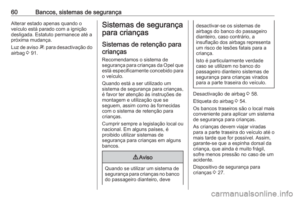 OPEL MOVANO_B 2016 Manual de Instruções (in Portugues) 60Bancos, sistemas de segurançaAlterar estado apenas quando o
veículo está parado com a ignição
desligada. Estatuto permanece até a
próxima mudança.
Luz de aviso W para desactivação do
airb OPEL MOVANO_B 2016 Manual de Instruções (in Portugues) 60Bancos, sistemas de segurançaAlterar estado apenas quando o
veículo está parado com a ignição
desligada. Estatuto permanece até a
próxima mudança.
Luz de aviso W para desactivação do
airb
