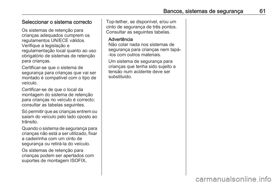 OPEL MOVANO_B 2016 Manual de Instruções (in Portugues) Bancos, sistemas de segurança61Seleccionar o sistema correcto
Os sistemas de retenção para
crianças adequados cumprem os
regulamentos UN/ECE válidos.
Verifique a legislação e
regulamentação l OPEL MOVANO_B 2016 Manual de Instruções (in Portugues) Bancos, sistemas de segurança61Seleccionar o sistema correcto
Os sistemas de retenção para
crianças adequados cumprem os
regulamentos UN/ECE válidos.
Verifique a legislação e
regulamentação l
