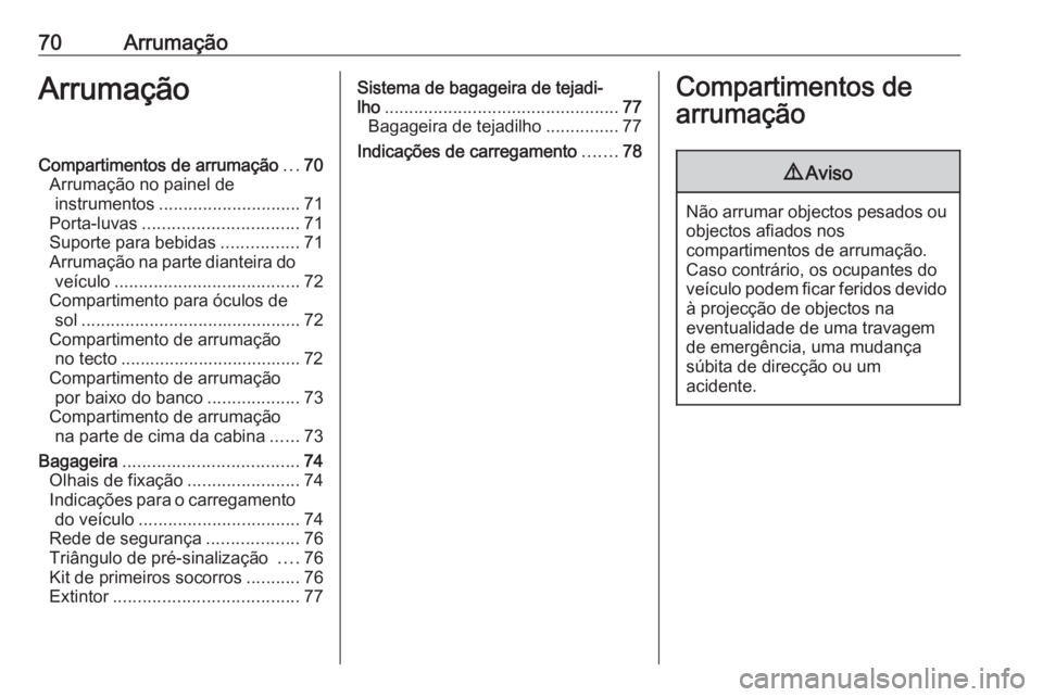 OPEL MOVANO_B 2016 Manual de Instruções (in Portugues) 70ArrumaçãoArrumaçãoCompartimentos de arrumação...70
Arrumação no painel de instrumentos ............................. 71
Porta-luvas ................................ 71
Suporte para bebidas . OPEL MOVANO_B 2016 Manual de Instruções (in Portugues) 70ArrumaçãoArrumaçãoCompartimentos de arrumação...70
Arrumação no painel de instrumentos ............................. 71
Porta-luvas ................................ 71
Suporte para bebidas .