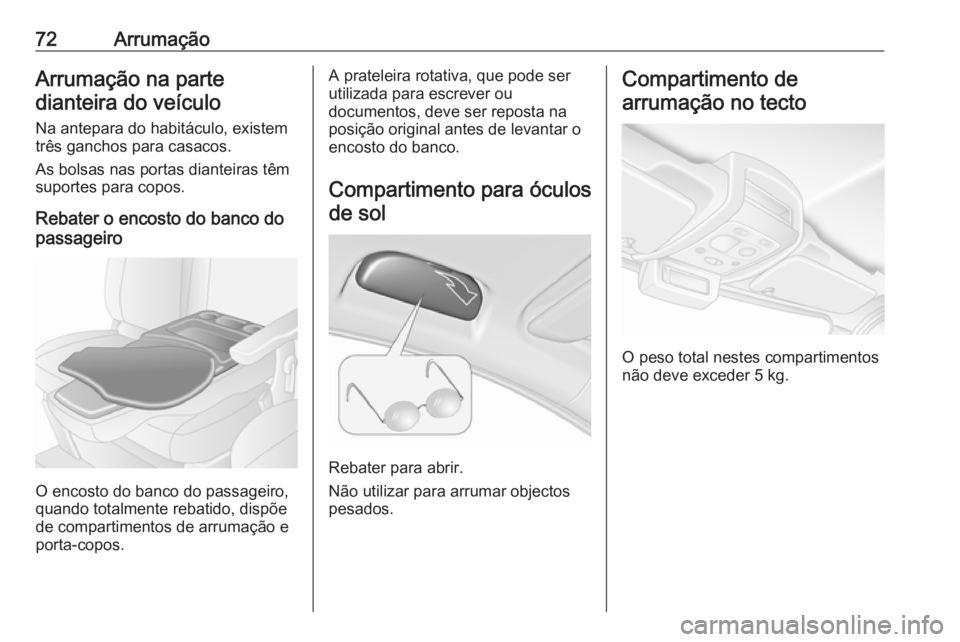 OPEL MOVANO_B 2016 Manual de Instruções (in Portugues) 72ArrumaçãoArrumação na parte
dianteira do veículo
Na antepara do habitáculo, existem
três ganchos para casacos.
As bolsas nas portas dianteiras têm
suportes para copos.
Rebater o encosto do b OPEL MOVANO_B 2016 Manual de Instruções (in Portugues) 72ArrumaçãoArrumação na parte
dianteira do veículo
Na antepara do habitáculo, existem
três ganchos para casacos.
As bolsas nas portas dianteiras têm
suportes para copos.
Rebater o encosto do b