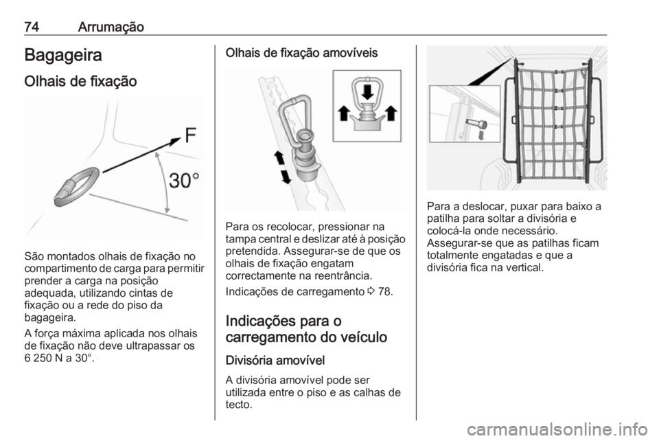 OPEL MOVANO_B 2016 Manual de Instruções (in Portugues) 74ArrumaçãoBagageira
Olhais de fixação
São montados olhais de fixação no
compartimento de carga para permitir
prender a carga na posição
adequada, utilizando cintas de
fixação ou a rede do OPEL MOVANO_B 2016 Manual de Instruções (in Portugues) 74ArrumaçãoBagageira
Olhais de fixação
São montados olhais de fixação no
compartimento de carga para permitir
prender a carga na posição
adequada, utilizando cintas de
fixação ou a rede do