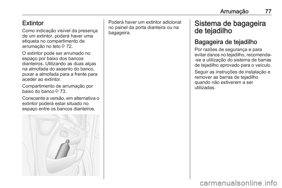 OPEL MOVANO_B 2016 Manual de Instruções (in Portugues) Arrumação77Extintor
Como indicação visível da presença
de um extintor, poderá haver uma
etiqueta no compartimento de
arrumação no teto 3 72.
O extintor pode ser arrumado no espaço por baixo OPEL MOVANO_B 2016 Manual de Instruções (in Portugues) Arrumação77Extintor
Como indicação visível da presença
de um extintor, poderá haver uma
etiqueta no compartimento de
arrumação no teto 3 72.
O extintor pode ser arrumado no espaço por baixo