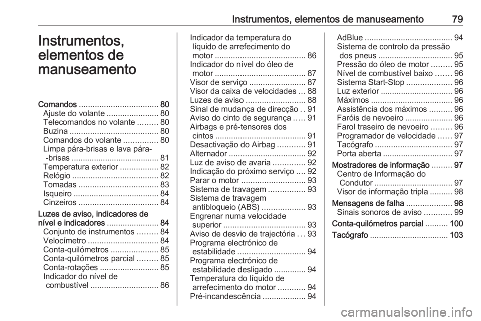 OPEL MOVANO_B 2016 Manual de Instruções (in Portugues) Instrumentos, elementos de manuseamento79Instrumentos,
elementos de
manuseamentoComandos ................................... 80
Ajuste do volante .......................80
Telecomandos no volante .... OPEL MOVANO_B 2016 Manual de Instruções (in Portugues) Instrumentos, elementos de manuseamento79Instrumentos,
elementos de
manuseamentoComandos ................................... 80
Ajuste do volante .......................80
Telecomandos no volante ....
