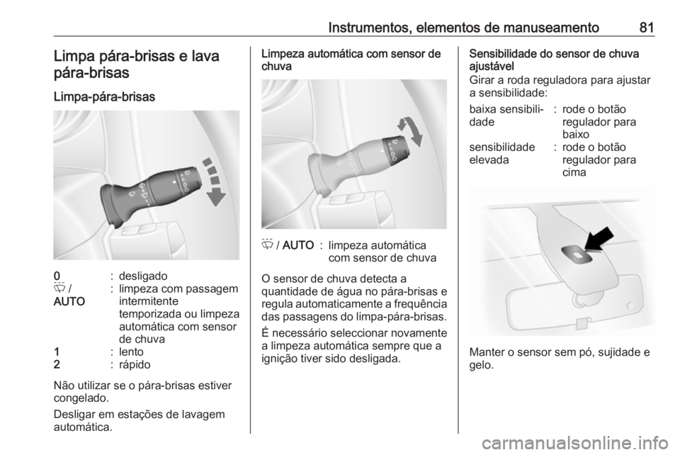 OPEL MOVANO_B 2016 Manual de Instruções (in Portugues) Instrumentos, elementos de manuseamento81Limpa pára-brisas e lavapára-brisas
Limpa-pára-brisas0:desligadoP /
AUTO:limpeza com passagem
intermitente
temporizada ou limpeza
automática com sensor
de OPEL MOVANO_B 2016 Manual de Instruções (in Portugues) Instrumentos, elementos de manuseamento81Limpa pára-brisas e lavapára-brisas
Limpa-pára-brisas0:desligadoP /
AUTO:limpeza com passagem
intermitente
temporizada ou limpeza
automática com sensor
de