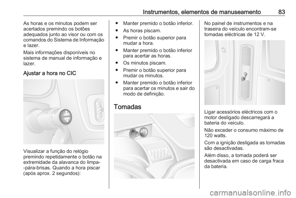 OPEL MOVANO_B 2016 Manual de Instruções (in Portugues) Instrumentos, elementos de manuseamento83As horas e os minutos podem ser
acertados premindo os botões
adequados junto ao visor ou com os
comandos do Sistema de Informação
e lazer.
Mais informaçõe OPEL MOVANO_B 2016 Manual de Instruções (in Portugues) Instrumentos, elementos de manuseamento83As horas e os minutos podem ser
acertados premindo os botões
adequados junto ao visor ou com os
comandos do Sistema de Informação
e lazer.
Mais informaçõe