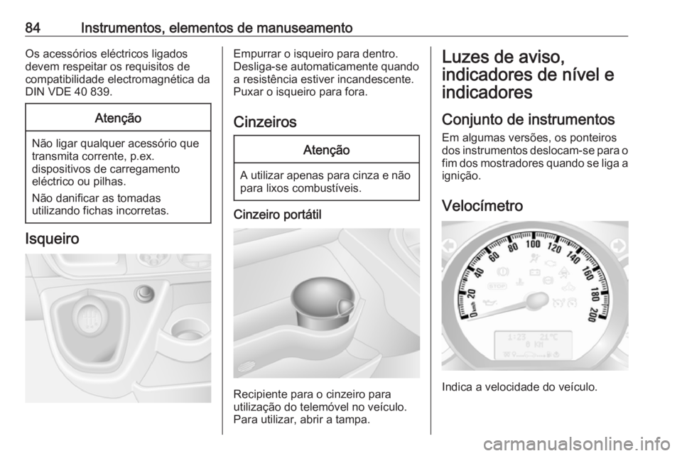 OPEL MOVANO_B 2016 Manual de Instruções (in Portugues) 84Instrumentos, elementos de manuseamentoOs acessórios eléctricos ligados
devem respeitar os requisitos de
compatibilidade electromagnética da DIN VDE 40 839.Atenção
Não ligar qualquer acessóri OPEL MOVANO_B 2016 Manual de Instruções (in Portugues) 84Instrumentos, elementos de manuseamentoOs acessórios eléctricos ligados
devem respeitar os requisitos de
compatibilidade electromagnética da DIN VDE 40 839.Atenção
Não ligar qualquer acessóri