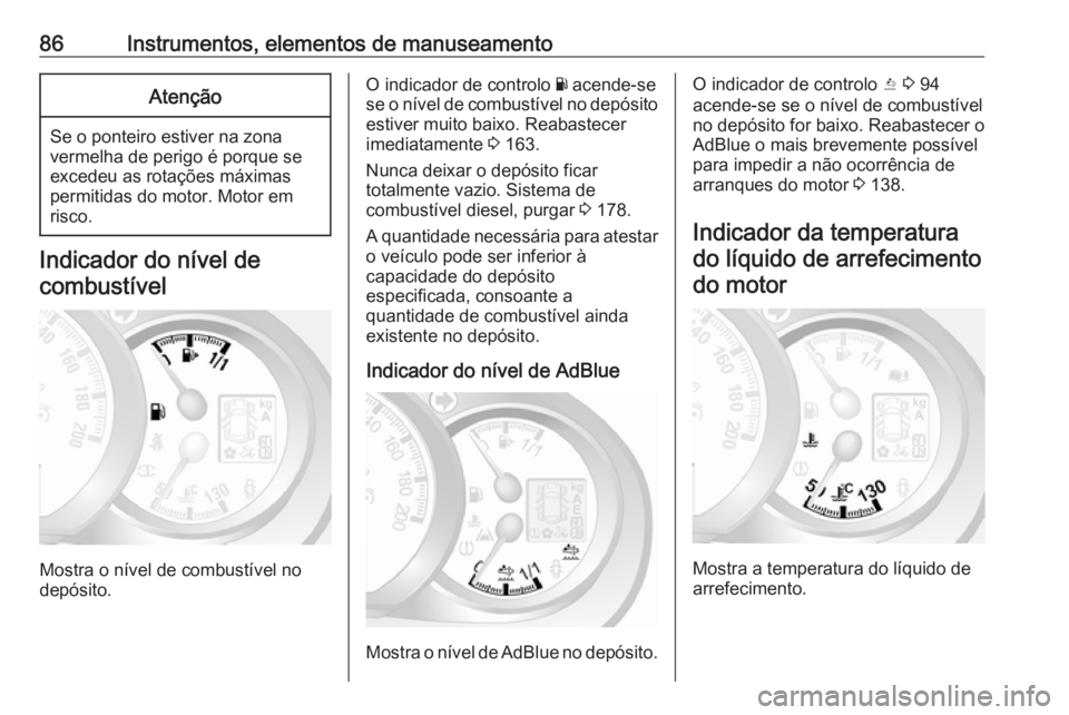 OPEL MOVANO_B 2016 Manual de Instruções (in Portugues) 86Instrumentos, elementos de manuseamentoAtenção
Se o ponteiro estiver na zonavermelha de perigo é porque se
excedeu as rotações máximas
permitidas do motor. Motor em
risco.
Indicador do nível OPEL MOVANO_B 2016 Manual de Instruções (in Portugues) 86Instrumentos, elementos de manuseamentoAtenção
Se o ponteiro estiver na zonavermelha de perigo é porque se
excedeu as rotações máximas
permitidas do motor. Motor em
risco.
Indicador do nível