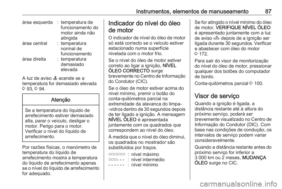 OPEL MOVANO_B 2016 Manual de Instruções (in Portugues) Instrumentos, elementos de manuseamento87área esquerda:temperatura de
funcionamento do
motor ainda não
atingidaárea central:temperatura
normal de
funcionamentoárea direita:temperatura
demasiado
el OPEL MOVANO_B 2016 Manual de Instruções (in Portugues) Instrumentos, elementos de manuseamento87área esquerda:temperatura de
funcionamento do
motor ainda não
atingidaárea central:temperatura
normal de
funcionamentoárea direita:temperatura
demasiado
el