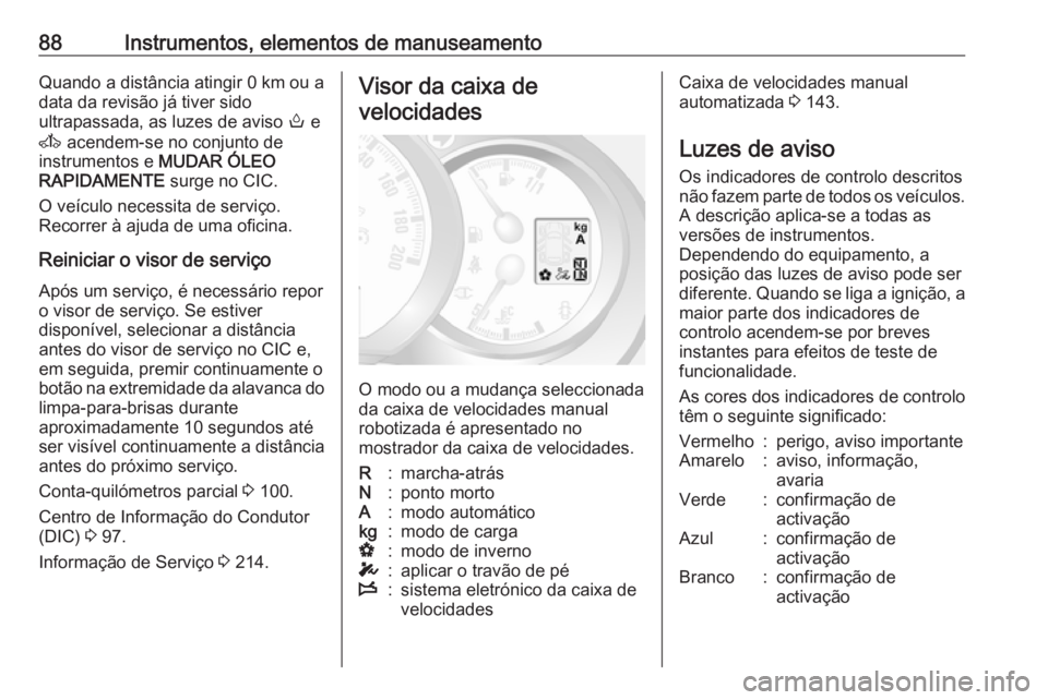 OPEL MOVANO_B 2016 Manual de Instruções (in Portugues) 88Instrumentos, elementos de manuseamentoQuando a distância atingir 0 km ou a
data da revisão já tiver sido
ultrapassada, as luzes de aviso o e
A acendem-se no conjunto de
instrumentos e MUDAR OPEL MOVANO_B 2016 Manual de Instruções (in Portugues) 88Instrumentos, elementos de manuseamentoQuando a distância atingir 0 km ou a
data da revisão já tiver sido
ultrapassada, as luzes de aviso o e
A acendem-se no conjunto de
instrumentos e MUDAR