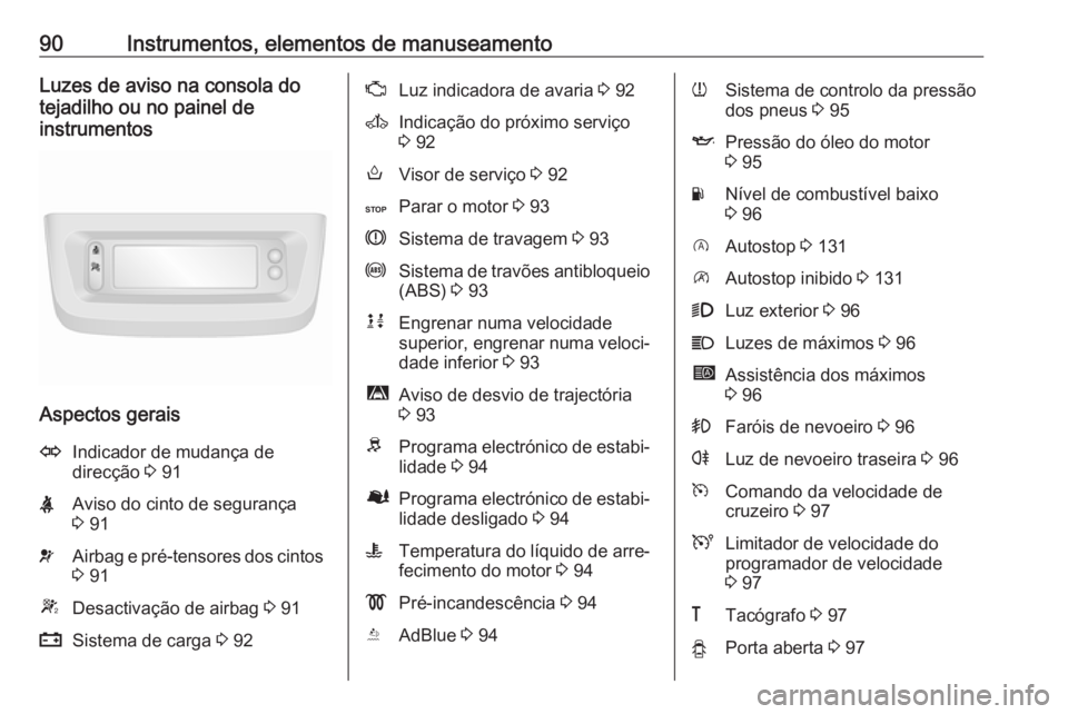 OPEL MOVANO_B 2016 Manual de Instruções (in Portugues) 90Instrumentos, elementos de manuseamentoLuzes de aviso na consola do
tejadilho ou no painel de
instrumentos
Aspectos gerais
OIndicador de mudança de
direcção 3 91XAviso do cinto de segurança
3 OPEL MOVANO_B 2016 Manual de Instruções (in Portugues) 90Instrumentos, elementos de manuseamentoLuzes de aviso na consola do
tejadilho ou no painel de
instrumentos
Aspectos gerais
OIndicador de mudança de
direcção 3 91XAviso do cinto de segurança
3