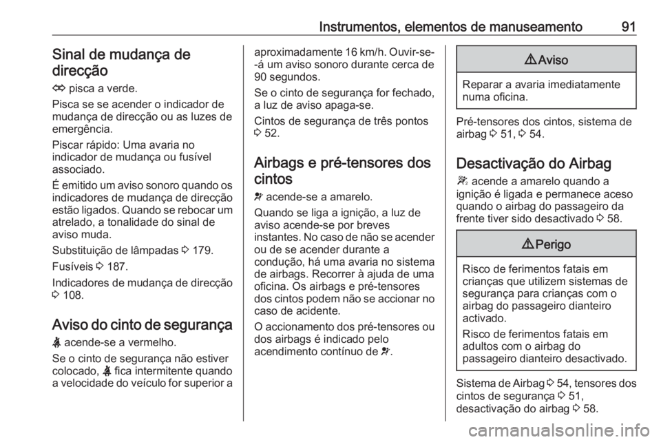 OPEL MOVANO_B 2016 Manual de Instruções (in Portugues) Instrumentos, elementos de manuseamento91Sinal de mudança dedirecção
O pisca a verde.
Pisca se se acender o indicador de
mudança de direcção ou as luzes de
emergência.
Piscar rápido: Uma avar OPEL MOVANO_B 2016 Manual de Instruções (in Portugues) Instrumentos, elementos de manuseamento91Sinal de mudança dedirecção
O pisca a verde.
Pisca se se acender o indicador de
mudança de direcção ou as luzes de
emergência.
Piscar rápido: Uma avar
