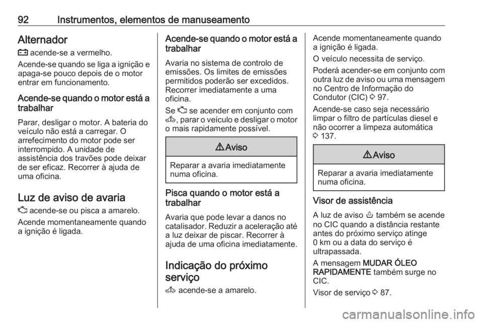 OPEL MOVANO_B 2016 Manual de Instruções (in Portugues) 92Instrumentos, elementos de manuseamentoAlternador
p acende-se a vermelho.
Acende-se quando se liga a ignição e apaga-se pouco depois de o motor
entrar em funcionamento.
Acende-se quando o motor e OPEL MOVANO_B 2016 Manual de Instruções (in Portugues) 92Instrumentos, elementos de manuseamentoAlternador
p acende-se a vermelho.
Acende-se quando se liga a ignição e apaga-se pouco depois de o motor
entrar em funcionamento.
Acende-se quando o motor e