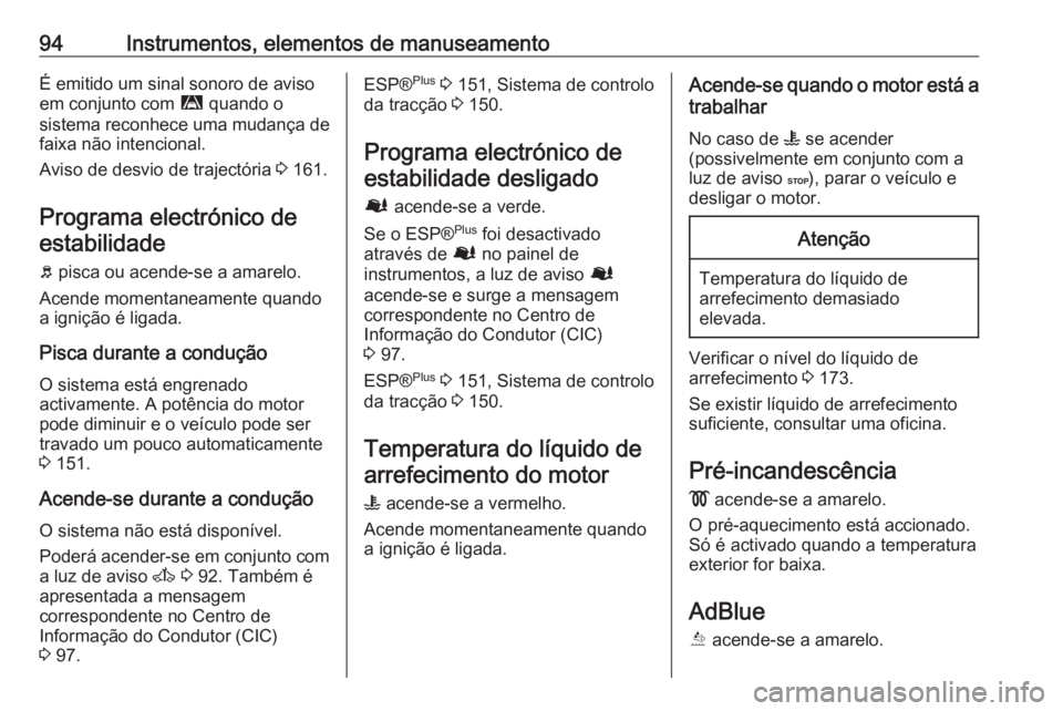 OPEL MOVANO_B 2016 Manual de Instruções (in Portugues) 94Instrumentos, elementos de manuseamentoÉ emitido um sinal sonoro de aviso
em conjunto com ì quando o
sistema reconhece uma mudança de
faixa não intencional.
Aviso de desvio de trajectória 3 1 OPEL MOVANO_B 2016 Manual de Instruções (in Portugues) 94Instrumentos, elementos de manuseamentoÉ emitido um sinal sonoro de aviso
em conjunto com ì quando o
sistema reconhece uma mudança de
faixa não intencional.
Aviso de desvio de trajectória 3 1