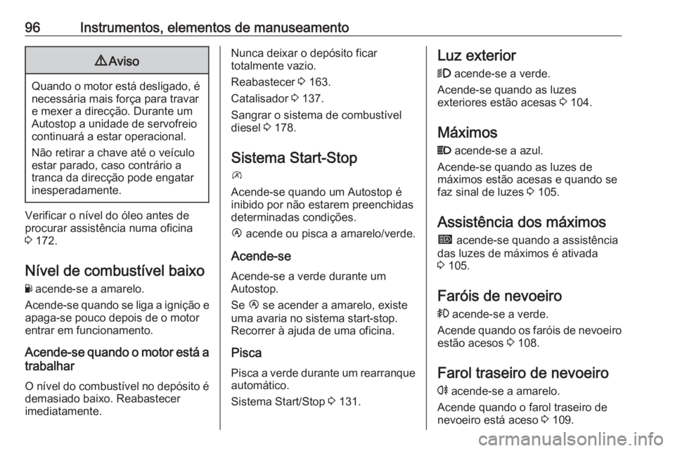 OPEL MOVANO_B 2016 Manual de Instruções (in Portugues) 96Instrumentos, elementos de manuseamento9Aviso
Quando o motor está desligado, é
necessária mais força para travare mexer a direcção. Durante um
Autostop a unidade de servofreio
continuará a es OPEL MOVANO_B 2016 Manual de Instruções (in Portugues) 96Instrumentos, elementos de manuseamento9Aviso
Quando o motor está desligado, é
necessária mais força para travare mexer a direcção. Durante um
Autostop a unidade de servofreio
continuará a es
