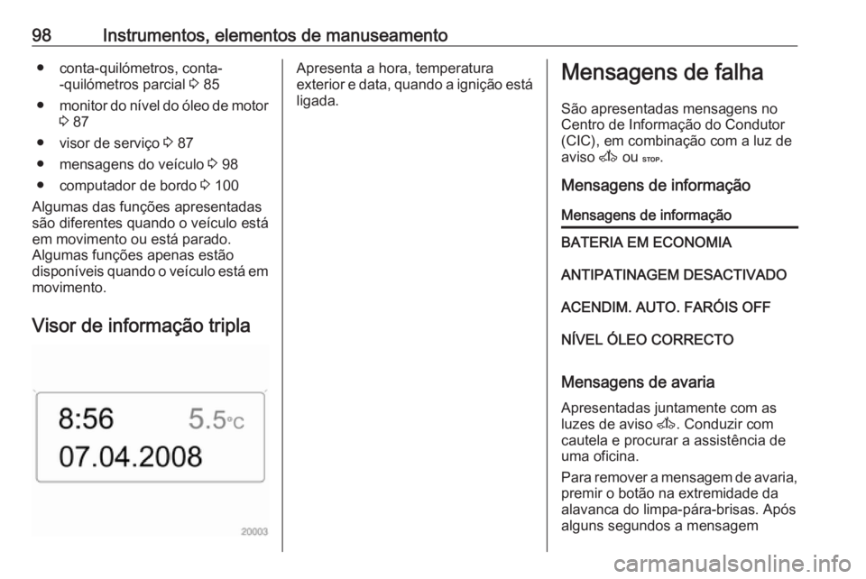 OPEL MOVANO_B 2016 Manual de Instruções (in Portugues) 98Instrumentos, elementos de manuseamento● conta-quilómetros, conta--quilómetros parcial 3 85
● monitor do nível do óleo de motor
3 87
● visor de serviço 3 87
● mensagens do veículo OPEL MOVANO_B 2016 Manual de Instruções (in Portugues) 98Instrumentos, elementos de manuseamento● conta-quilómetros, conta--quilómetros parcial 3 85
● monitor do nível do óleo de motor
3 87
● visor de serviço 3 87
● mensagens do veículo