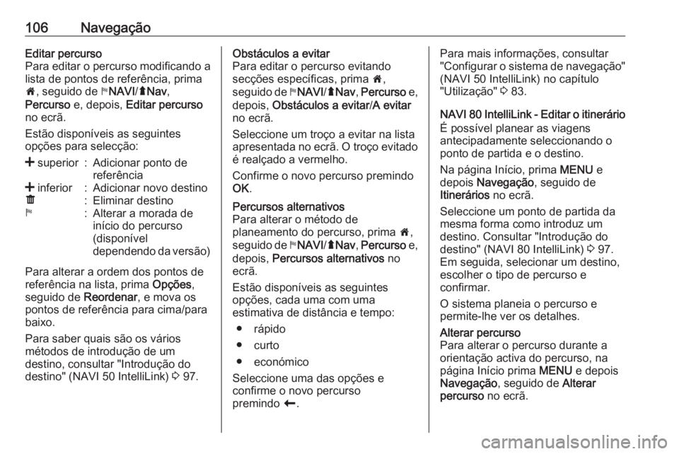 OPEL MOVANO_B 2016.5 Manual de Informação e Lazer (in Portugues) 106NavegaçãoEditar percurso
Para editar o percurso modificando a
lista de pontos de referência, prima
7 , seguido de yNAVI /ý Nav ,
Percurso e, depois, Editar percurso
no ecrã.
Estão disponí OPEL MOVANO_B 2016.5 Manual de Informação e Lazer (in Portugues) 106NavegaçãoEditar percurso
Para editar o percurso modificando a
lista de pontos de referência, prima
7 , seguido de yNAVI /ý Nav ,
Percurso e, depois, Editar percurso
no ecrã.
Estão disponí