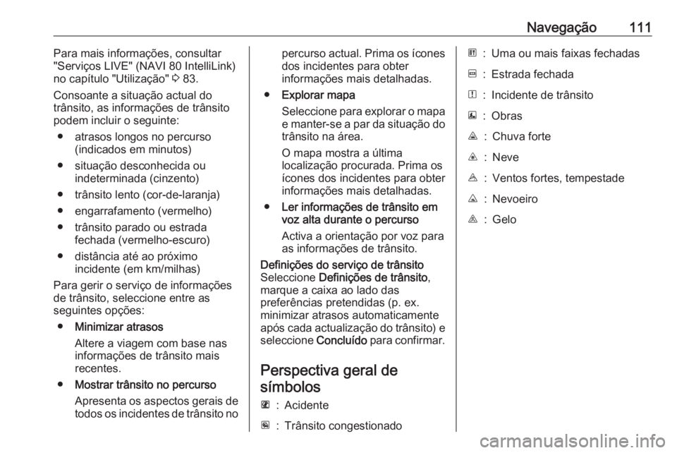 OPEL MOVANO_B 2016.5 Manual de Informação e Lazer (in Portugues) Navegação111Para mais informações, consultar
"Serviços LIVE" (NAVI 80 IntelliLink) no capítulo "Utilização" 3 83.
Consoante a situação actual do
trânsito, as informações OPEL MOVANO_B 2016.5 Manual de Informação e Lazer (in Portugues) Navegação111Para mais informações, consultar
"Serviços LIVE" (NAVI 80 IntelliLink) no capítulo "Utilização" 3 83.
Consoante a situação actual do
trânsito, as informações