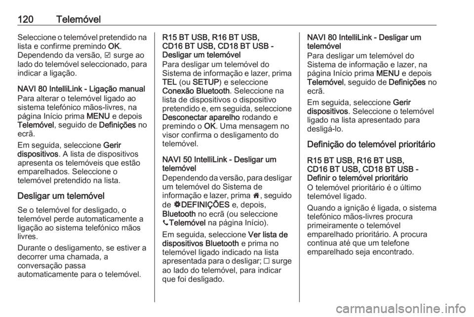 OPEL MOVANO_B 2016.5 Manual de Informação e Lazer (in Portugues) 120TelemóvelSeleccione o telemóvel pretendido nalista e confirme premindo OK.
Dependendo da versão, J surge ao
lado do telemóvel seleccionado, para indicar a ligação.
NAVI 80 IntelliLink - Lig OPEL MOVANO_B 2016.5 Manual de Informação e Lazer (in Portugues) 120TelemóvelSeleccione o telemóvel pretendido nalista e confirme premindo OK.
Dependendo da versão, J surge ao
lado do telemóvel seleccionado, para indicar a ligação.
NAVI 80 IntelliLink - Lig
