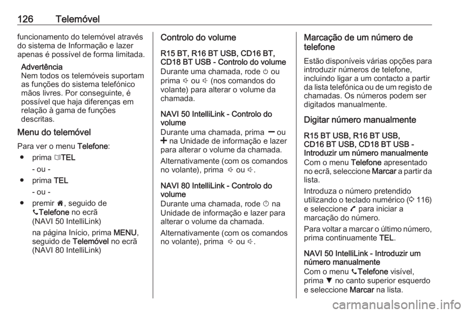 OPEL MOVANO_B 2016.5 Manual de Informação e Lazer (in Portugues) 126Telemóvelfuncionamento do telemóvel através
do sistema de Informação e lazer
apenas é possível de forma limitada.
Advertência
Nem todos os telemóveis suportam
as funções do sistema telef OPEL MOVANO_B 2016.5 Manual de Informação e Lazer (in Portugues) 126Telemóvelfuncionamento do telemóvel através
do sistema de Informação e lazer
apenas é possível de forma limitada.
Advertência
Nem todos os telemóveis suportam
as funções do sistema telef