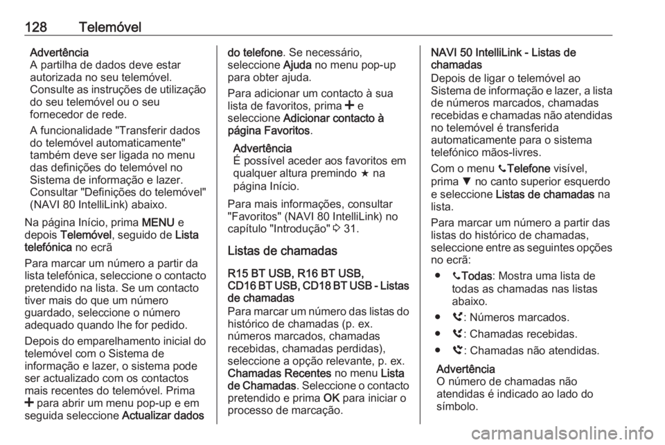 OPEL MOVANO_B 2016.5 Manual de Informação e Lazer (in Portugues) 128TelemóvelAdvertência
A partilha de dados deve estar
autorizada no seu telemóvel.
Consulte as instruções de utilização
do seu telemóvel ou o seu
fornecedor de rede.
A funcionalidade "Tra OPEL MOVANO_B 2016.5 Manual de Informação e Lazer (in Portugues) 128TelemóvelAdvertência
A partilha de dados deve estar
autorizada no seu telemóvel.
Consulte as instruções de utilização
do seu telemóvel ou o seu
fornecedor de rede.
A funcionalidade "Tra