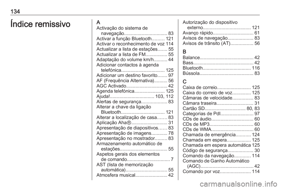 OPEL MOVANO_B 2016.5 Manual de Informação e Lazer (in Portugues) 134Índice remissivoAActivação do sistema de navegação ................................ 83
Activar a função Bluetooth .........121
Activar o reconhecimento de voz 114
Actualizar a lista de esta OPEL MOVANO_B 2016.5 Manual de Informação e Lazer (in Portugues) 134Índice remissivoAActivação do sistema de navegação ................................ 83
Activar a função Bluetooth .........121
Activar o reconhecimento de voz 114
Actualizar a lista de esta
