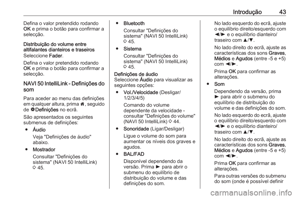 OPEL MOVANO_B 2016.5 Manual de Informação e Lazer (in Portugues) Introdução43Defina o valor pretendido rodando
OK e prima o botão para confirmar a
selecção.
Distribuição do volume entre
altifalantes dianteiros e traseiros
Seleccione Fader.
Defina o valor p OPEL MOVANO_B 2016.5 Manual de Informação e Lazer (in Portugues) Introdução43Defina o valor pretendido rodando
OK e prima o botão para confirmar a
selecção.
Distribuição do volume entre
altifalantes dianteiros e traseiros
Seleccione Fader.
Defina o valor p