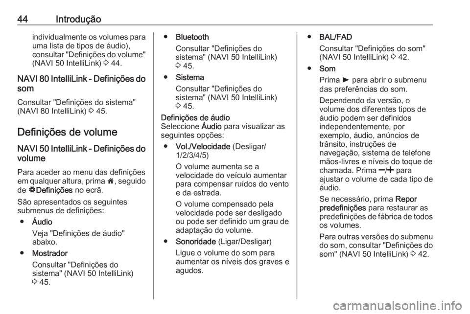 OPEL MOVANO_B 2016.5 Manual de Informação e Lazer (in Portugues) 44Introduçãoindividualmente os volumes para
uma lista de tipos de áudio),
consultar "Definições do volume" (NAVI 50 IntelliLink) 3 44.
NAVI 80 IntelliLink - Definições do som
Consultar OPEL MOVANO_B 2016.5 Manual de Informação e Lazer (in Portugues) 44Introduçãoindividualmente os volumes para
uma lista de tipos de áudio),
consultar "Definições do volume" (NAVI 50 IntelliLink) 3 44.
NAVI 80 IntelliLink - Definições do som
Consultar