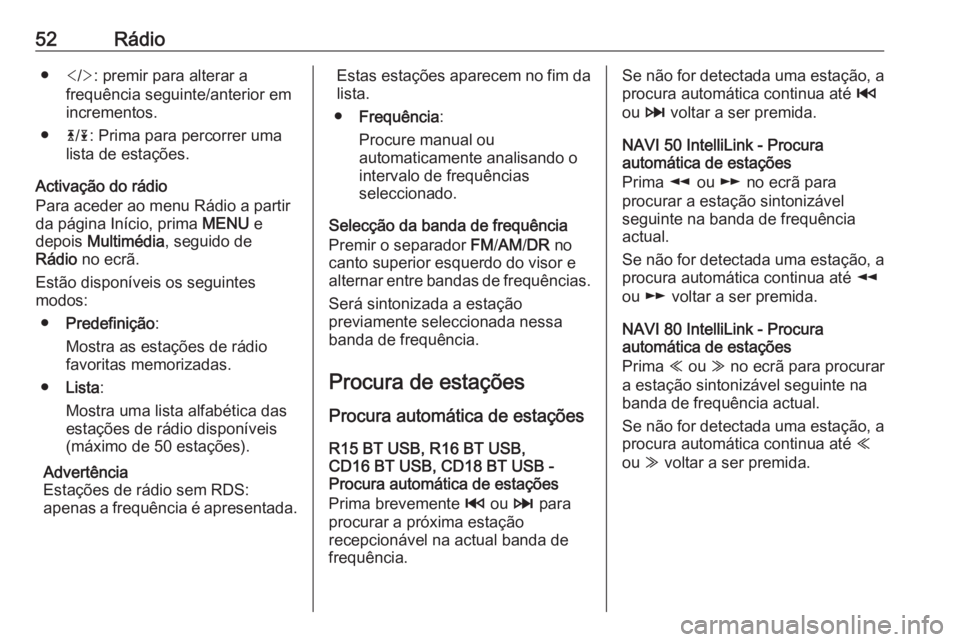 OPEL MOVANO_B 2016.5 Manual de Informação e Lazer (in Portugues) 52Rádio●</> : premir para alterar a
frequência seguinte/anterior em
incrementos.
● 4/1 : Prima para percorrer uma
lista de estações.
Activação do rádio
Para aceder ao menu Rádio a partir
d OPEL MOVANO_B 2016.5 Manual de Informação e Lazer (in Portugues) 52Rádio●</> : premir para alterar a
frequência seguinte/anterior em
incrementos.
● 4/1 : Prima para percorrer uma
lista de estações.
Activação do rádio
Para aceder ao menu Rádio a partir
d