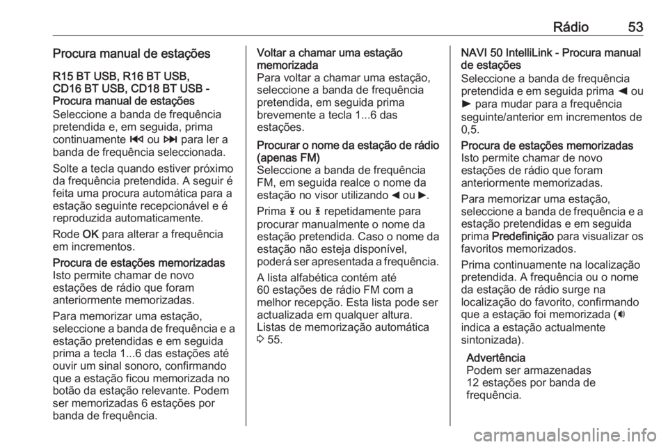 OPEL MOVANO_B 2016.5 Manual de Informação e Lazer (in Portugues) Rádio53Procura manual de estaçõesR15 BT USB, R16 BT USB,
CD16 BT USB, CD18 BT USB -
Procura manual de estações
Seleccione a banda de frequência
pretendida e, em seguida, prima
continuamente 2 o OPEL MOVANO_B 2016.5 Manual de Informação e Lazer (in Portugues) Rádio53Procura manual de estaçõesR15 BT USB, R16 BT USB,
CD16 BT USB, CD18 BT USB -
Procura manual de estações
Seleccione a banda de frequência
pretendida e, em seguida, prima
continuamente 2 o