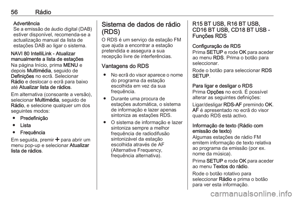 OPEL MOVANO_B 2016.5 Manual de Informação e Lazer (in Portugues) 56RádioAdvertência
Se a emissão de áudio digital (DAB)
estiver disponível, recomenda-se a
actualização manual da lista de
estações DAB ao ligar o sistema.
NAVI 80 IntelliLink - Atualizar
manu OPEL MOVANO_B 2016.5 Manual de Informação e Lazer (in Portugues) 56RádioAdvertência
Se a emissão de áudio digital (DAB)
estiver disponível, recomenda-se a
actualização manual da lista de
estações DAB ao ligar o sistema.
NAVI 80 IntelliLink - Atualizar
manu