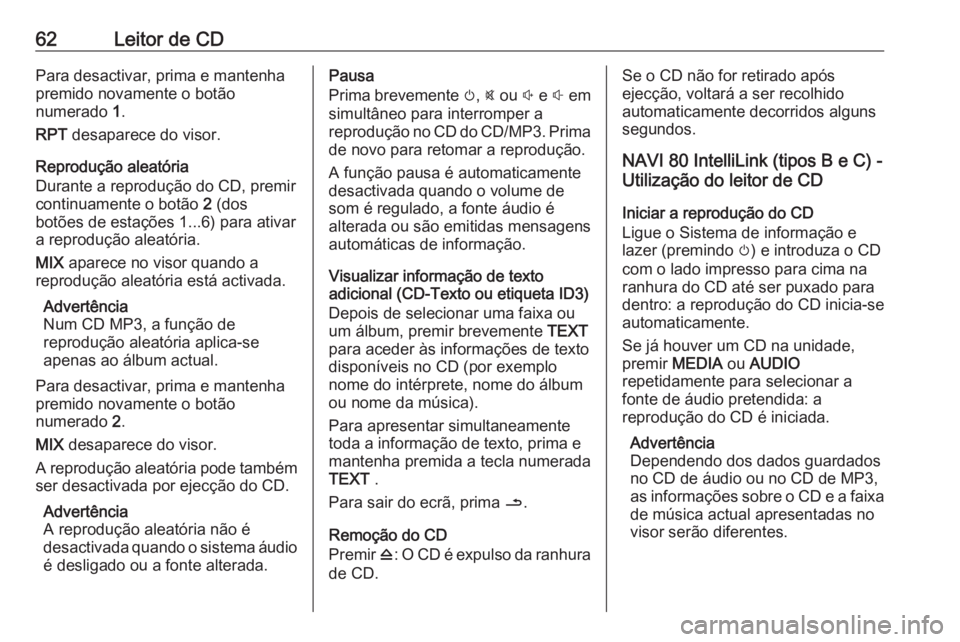 OPEL MOVANO_B 2016.5 Manual de Informação e Lazer (in Portugues) 62Leitor de CDPara desactivar, prima e mantenha
premido novamente o botão
numerado 1.
RPT desaparece do visor.
Reprodução aleatória
Durante a reprodução do CD, premir
continuamente o botão 2 OPEL MOVANO_B 2016.5 Manual de Informação e Lazer (in Portugues) 62Leitor de CDPara desactivar, prima e mantenha
premido novamente o botão
numerado 1.
RPT desaparece do visor.
Reprodução aleatória
Durante a reprodução do CD, premir
continuamente o botão 2