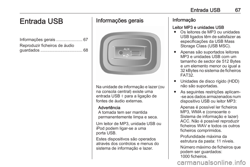 OPEL MOVANO_B 2016.5 Manual de Informação e Lazer (in Portugues) Entrada USB67Entrada USBInformações gerais......................67
Reproduzir ficheiros de áudio
guardados .................................... 68Informações gerais
Na unidade de informação e l OPEL MOVANO_B 2016.5 Manual de Informação e Lazer (in Portugues) Entrada USB67Entrada USBInformações gerais......................67
Reproduzir ficheiros de áudio
guardados .................................... 68Informações gerais
Na unidade de informação e l