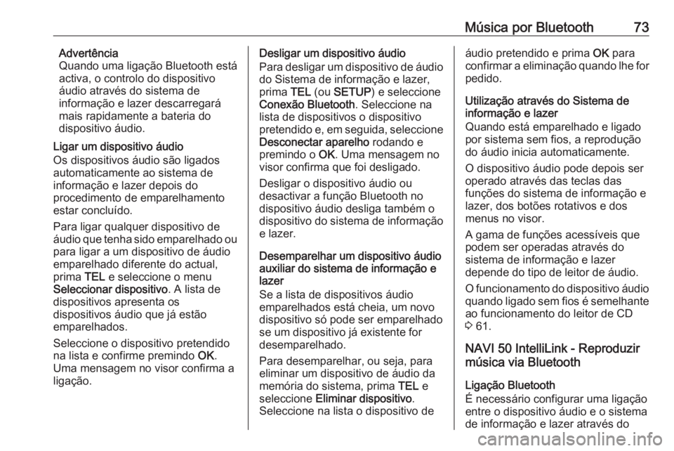 OPEL MOVANO_B 2016.5 Manual de Informação e Lazer (in Portugues) Música por Bluetooth73Advertência
Quando uma ligação Bluetooth está activa, o controlo do dispositivo
áudio através do sistema de
informação e lazer descarregará mais rapidamente a bateria d OPEL MOVANO_B 2016.5 Manual de Informação e Lazer (in Portugues) Música por Bluetooth73Advertência
Quando uma ligação Bluetooth está activa, o controlo do dispositivo
áudio através do sistema de
informação e lazer descarregará mais rapidamente a bateria d