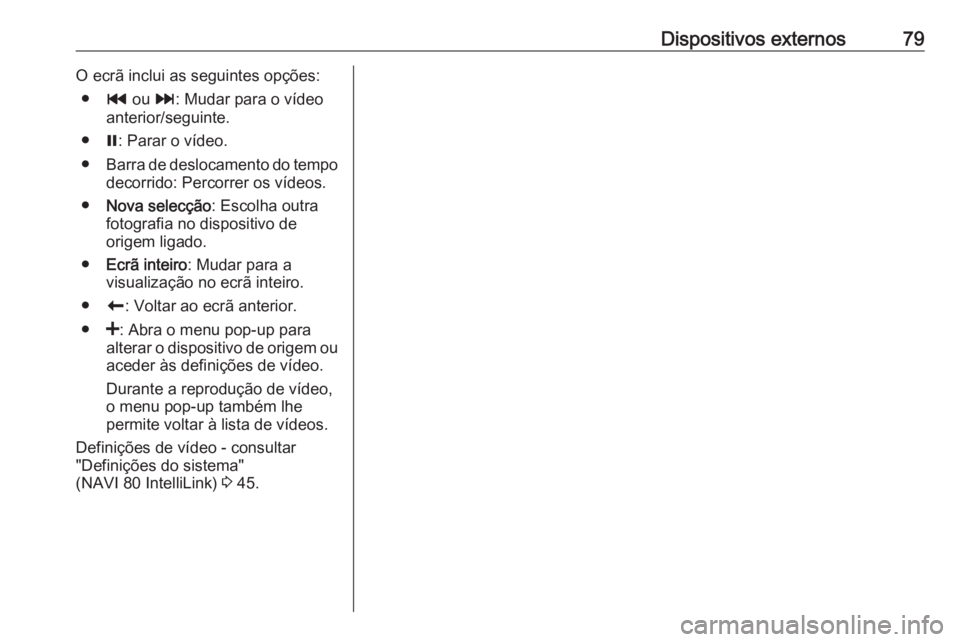 OPEL MOVANO_B 2016.5 Manual de Informação e Lazer (in Portugues) Dispositivos externos79O ecrã inclui as seguintes opções:● t ou v: Mudar para o vídeo
anterior/seguinte.
● =: Parar o vídeo.
● Barra de deslocamento do tempo
decorrido: Percorrer os vídeo OPEL MOVANO_B 2016.5 Manual de Informação e Lazer (in Portugues) Dispositivos externos79O ecrã inclui as seguintes opções:● t ou v: Mudar para o vídeo
anterior/seguinte.
● =: Parar o vídeo.
● Barra de deslocamento do tempo
decorrido: Percorrer os vídeo