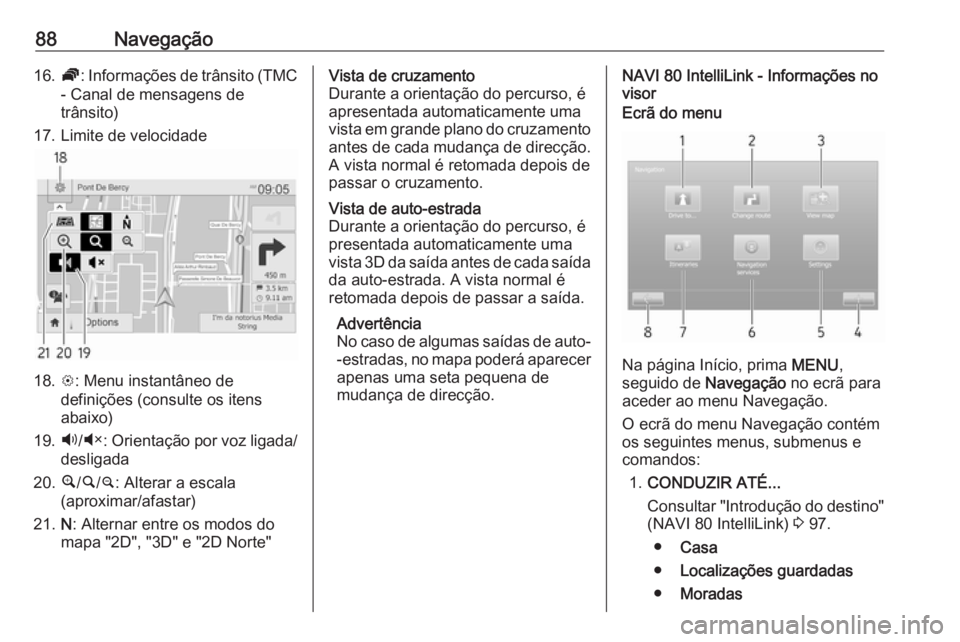 OPEL MOVANO_B 2016.5 Manual de Informação e Lazer (in Portugues) 88Navegação16.Ö: Informações de trânsito (TMC
- Canal de mensagens de trânsito)
17. Limite de velocidade
18. L: Menu instantâneo de
definições (consulte os itens
abaixo)
19. Ù/Ú : Orienta OPEL MOVANO_B 2016.5 Manual de Informação e Lazer (in Portugues) 88Navegação16.Ö: Informações de trânsito (TMC
- Canal de mensagens de trânsito)
17. Limite de velocidade
18. L: Menu instantâneo de
definições (consulte os itens
abaixo)
19. Ù/Ú : Orienta