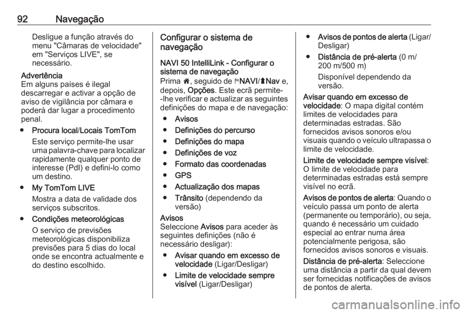 OPEL MOVANO_B 2016.5 Manual de Informação e Lazer (in Portugues) 92NavegaçãoDesligue a função através do
menu "Câmaras de velocidade"
em "Serviços LIVE", se
necessário.
Advertência
Em alguns países é ilegal
descarregar e activar a opção OPEL MOVANO_B 2016.5 Manual de Informação e Lazer (in Portugues) 92NavegaçãoDesligue a função através do
menu "Câmaras de velocidade"
em "Serviços LIVE", se
necessário.
Advertência
Em alguns países é ilegal
descarregar e activar a opção