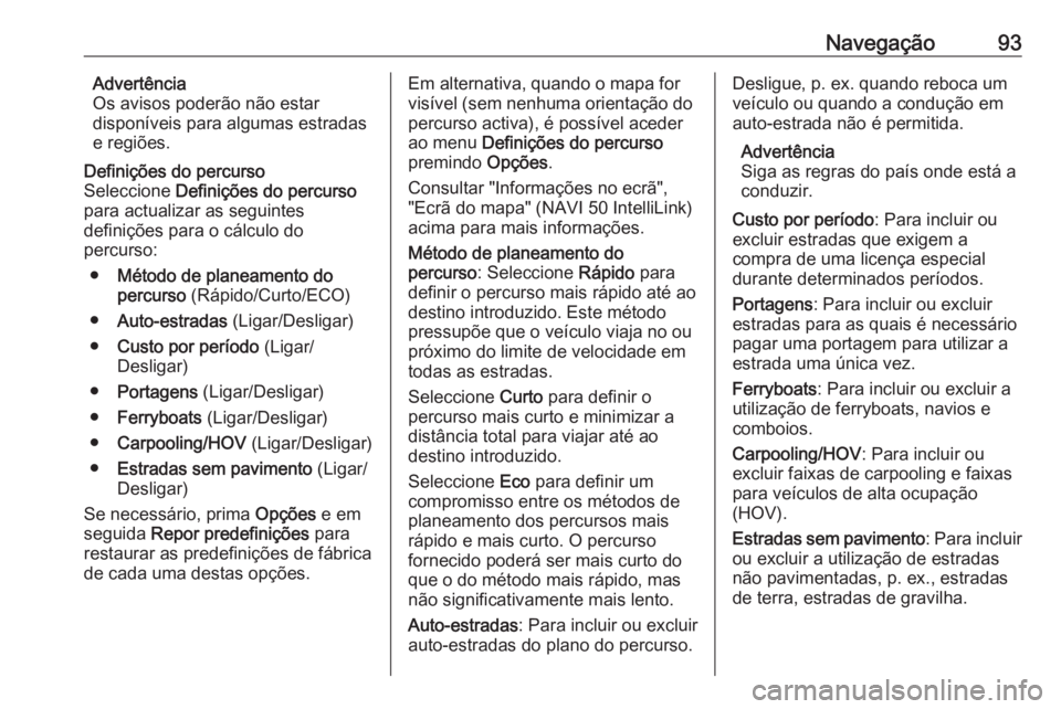 OPEL MOVANO_B 2016.5 Manual de Informação e Lazer (in Portugues) Navegação93Advertência
Os avisos poderão não estar
disponíveis para algumas estradas
e regiões.Definições do percurso
Seleccione Definições do percurso
para actualizar as seguintes defini OPEL MOVANO_B 2016.5 Manual de Informação e Lazer (in Portugues) Navegação93Advertência
Os avisos poderão não estar
disponíveis para algumas estradas
e regiões.Definições do percurso
Seleccione Definições do percurso
para actualizar as seguintes defini
