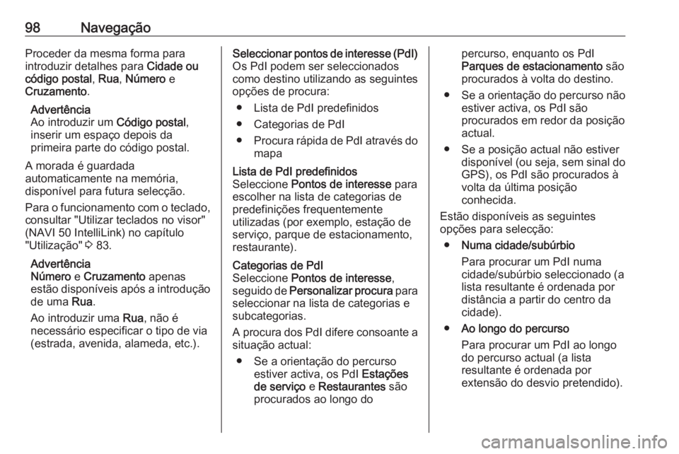 OPEL MOVANO_B 2016.5 Manual de Informação e Lazer (in Portugues) 98NavegaçãoProceder da mesma forma para
introduzir detalhes para Cidade ou
código postal , Rua , Número e
Cruzamento .
Advertência
Ao introduzir um Código postal,
inserir um espaço depois da OPEL MOVANO_B 2016.5 Manual de Informação e Lazer (in Portugues) 98NavegaçãoProceder da mesma forma para
introduzir detalhes para Cidade ou
código postal , Rua , Número e
Cruzamento .
Advertência
Ao introduzir um Código postal,
inserir um espaço depois da