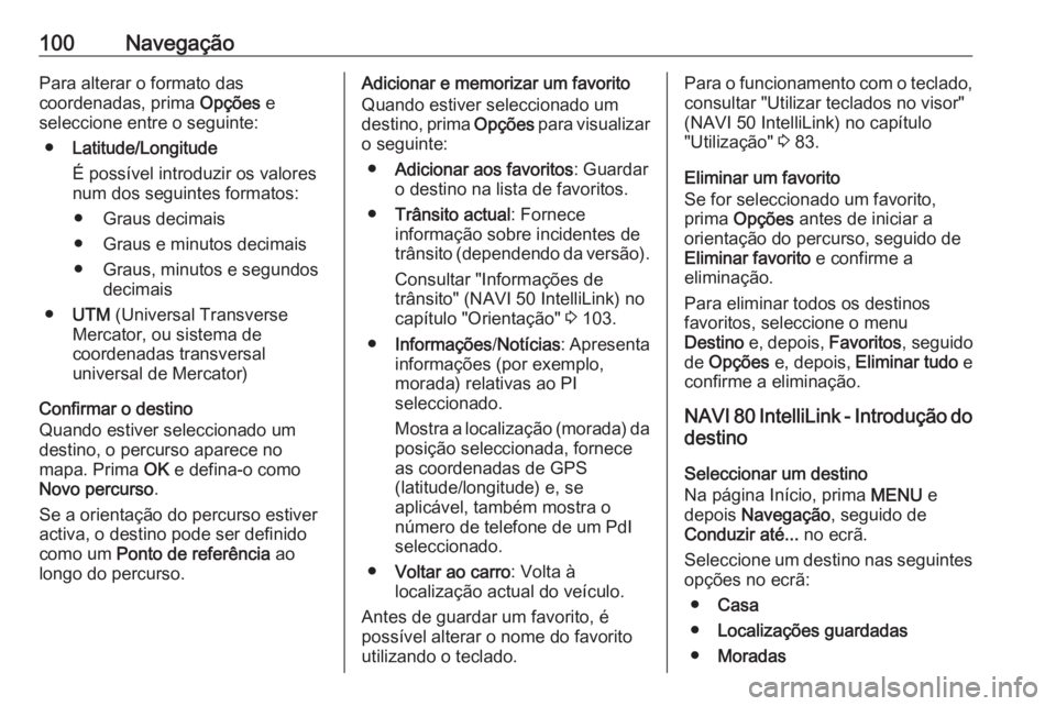 OPEL MOVANO_B 2016.5 Manual de Informação e Lazer (in Portugues) 100NavegaçãoPara alterar o formato das
coordenadas, prima Opções e
seleccione entre o seguinte:
● Latitude/Longitude
É possível introduzir os valores
num dos seguintes formatos:
● Graus dec OPEL MOVANO_B 2016.5 Manual de Informação e Lazer (in Portugues) 100NavegaçãoPara alterar o formato das
coordenadas, prima Opções e
seleccione entre o seguinte:
● Latitude/Longitude
É possível introduzir os valores
num dos seguintes formatos:
● Graus dec