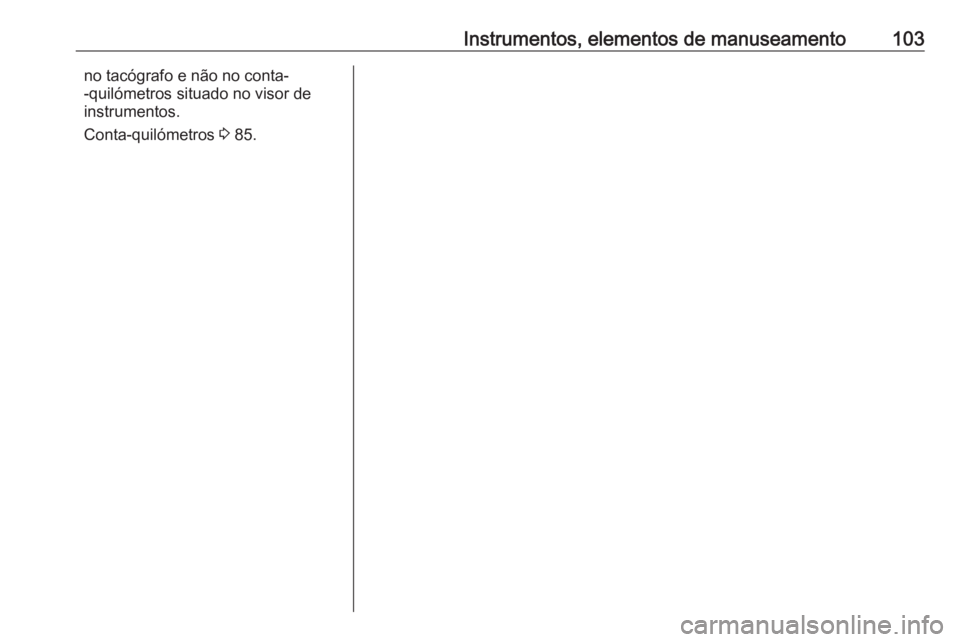 OPEL MOVANO_B 2016.5 Manual de Instruções (in Portugues) Instrumentos, elementos de manuseamento103no tacógrafo e não no conta-
-quilómetros situado no visor de
instrumentos.
Conta-quilómetros 3 85. OPEL MOVANO_B 2016.5 Manual de Instruções (in Portugues) Instrumentos, elementos de manuseamento103no tacógrafo e não no conta-
-quilómetros situado no visor de
instrumentos.
Conta-quilómetros 3 85.