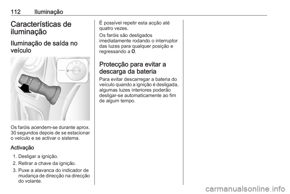 OPEL MOVANO_B 2016.5 Manual de Instruções (in Portugues) 112IluminaçãoCaracterísticas de
iluminação
Iluminação de saída noveículo
Os faróis acendem-se durante aprox.
30 segundos depois de se estacionar o veículo e se activar o sistema.
Activaçã OPEL MOVANO_B 2016.5 Manual de Instruções (in Portugues) 112IluminaçãoCaracterísticas de
iluminação
Iluminação de saída noveículo
Os faróis acendem-se durante aprox.
30 segundos depois de se estacionar o veículo e se activar o sistema.
Activaçã