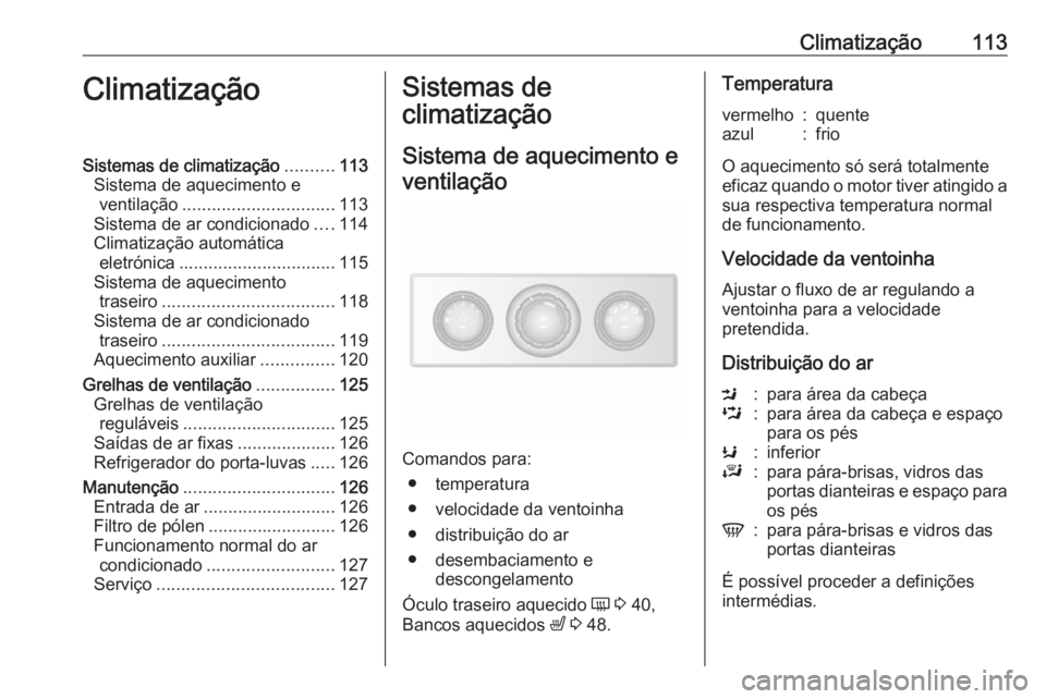 OPEL MOVANO_B 2016.5 Manual de Instruções (in Portugues) Climatização113ClimatizaçãoSistemas de climatização..........113
Sistema de aquecimento e ventilação ............................... 113
Sistema de ar condicionado ....114
Climatização autom OPEL MOVANO_B 2016.5 Manual de Instruções (in Portugues) Climatização113ClimatizaçãoSistemas de climatização..........113
Sistema de aquecimento e ventilação ............................... 113
Sistema de ar condicionado ....114
Climatização autom