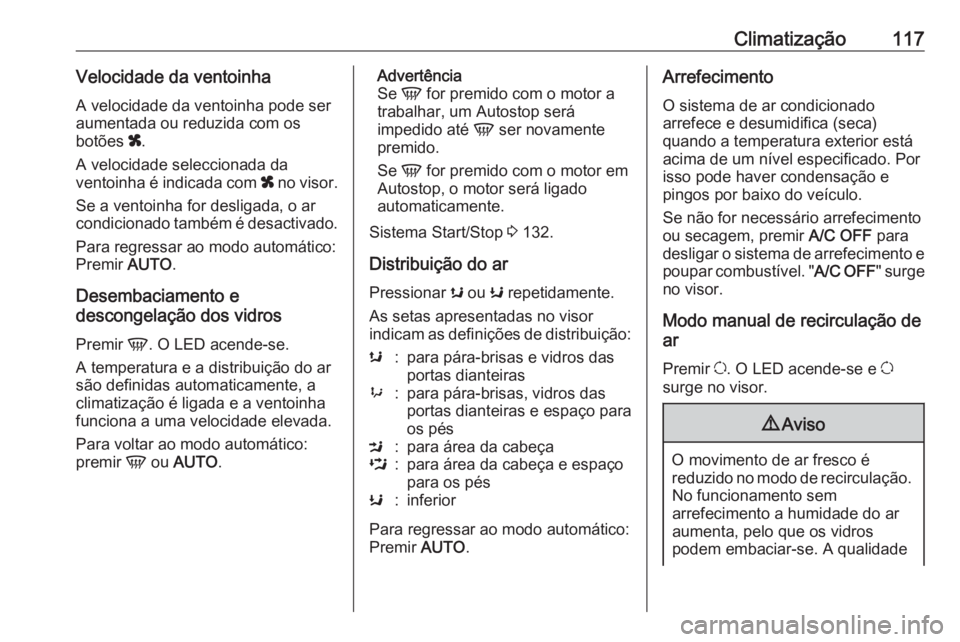 OPEL MOVANO_B 2016.5 Manual de Instruções (in Portugues) Climatização117Velocidade da ventoinhaA velocidade da ventoinha pode ser
aumentada ou reduzida com os
botões x.
A velocidade seleccionada da
ventoinha é indicada com x no visor.
Se a ventoinha f OPEL MOVANO_B 2016.5 Manual de Instruções (in Portugues) Climatização117Velocidade da ventoinhaA velocidade da ventoinha pode ser
aumentada ou reduzida com os
botões x.
A velocidade seleccionada da
ventoinha é indicada com x no visor.
Se a ventoinha f